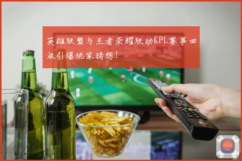 英雄联盟与王者荣耀联动KPL赛事回放引爆玩家猜想！