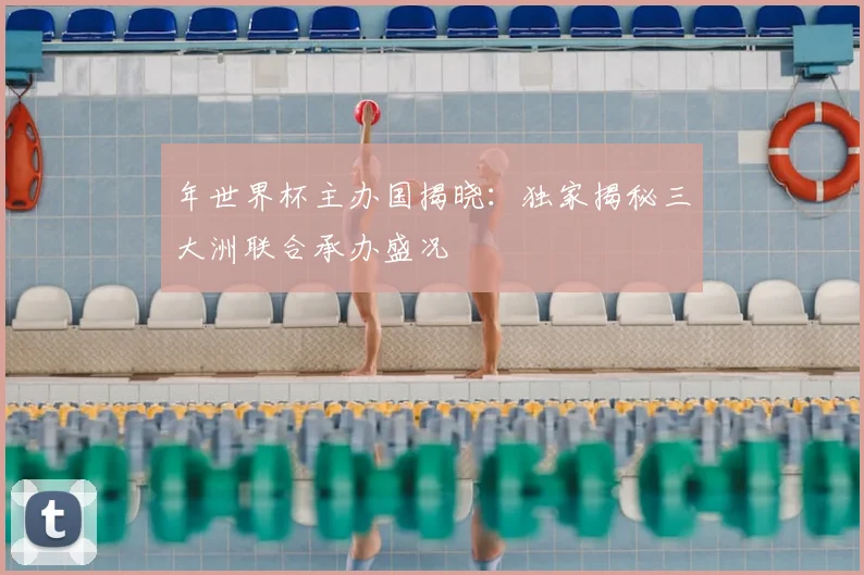 年世界杯主办国揭晓：独家揭秘三大洲联合承办盛况